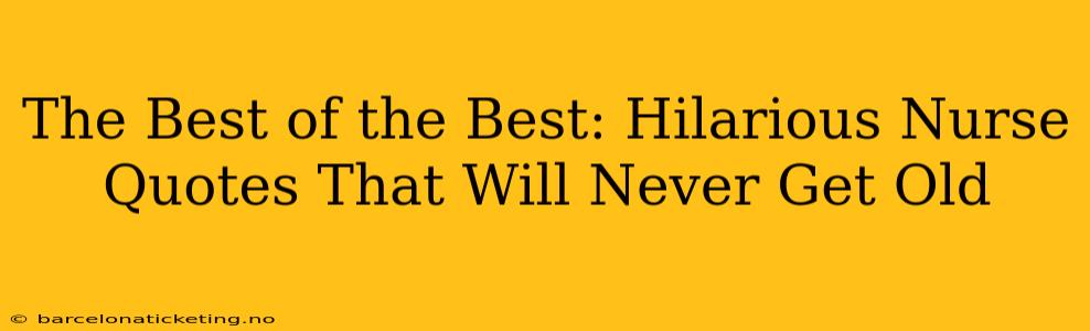 The Best of the Best: Hilarious Nurse Quotes That Will Never Get Old
