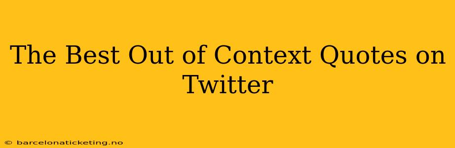 The Best Out of Context Quotes on Twitter