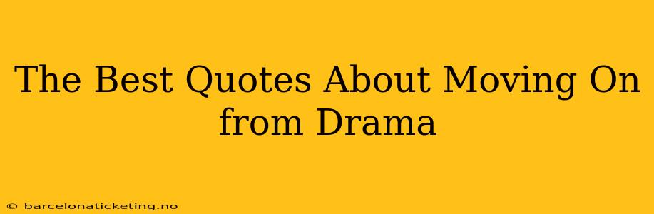 The Best Quotes About Moving On from Drama
