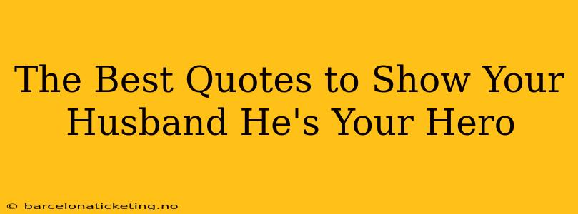 The Best Quotes to Show Your Husband He's Your Hero