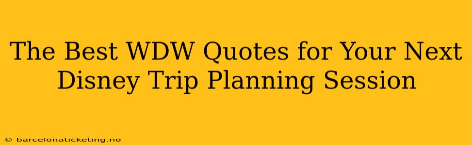 The Best WDW Quotes for Your Next Disney Trip Planning Session