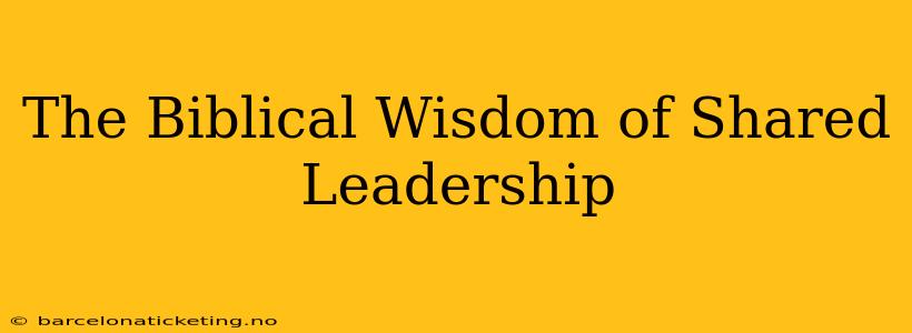 The Biblical Wisdom of Shared Leadership