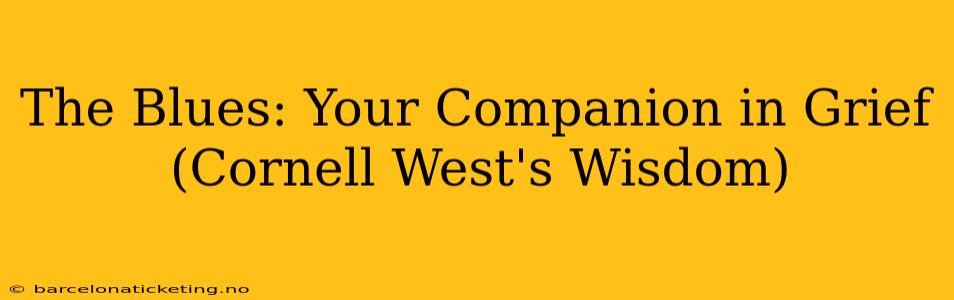 The Blues: Your Companion in Grief (Cornell West's Wisdom)