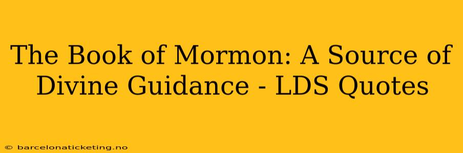 The Book of Mormon: A Source of Divine Guidance - LDS Quotes