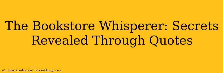 The Bookstore Whisperer: Secrets Revealed Through Quotes