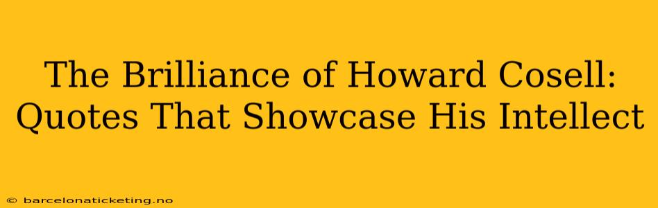 The Brilliance of Howard Cosell:  Quotes That Showcase His Intellect