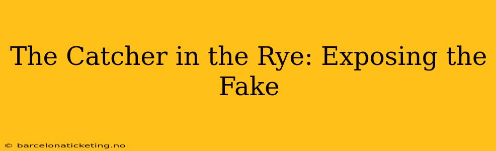The Catcher in the Rye: Exposing the Fake