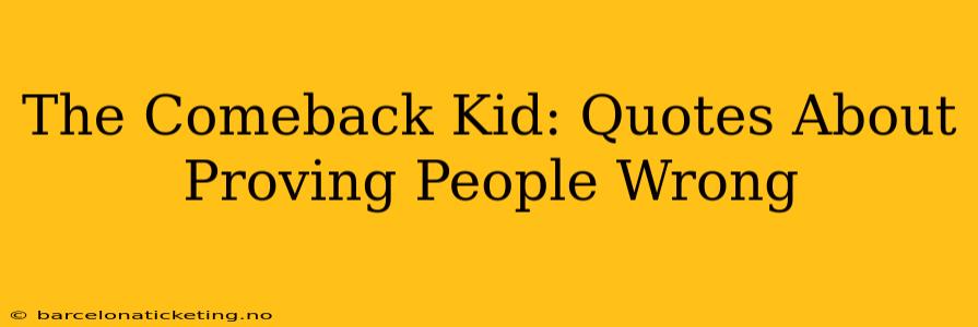 The Comeback Kid: Quotes About Proving People Wrong