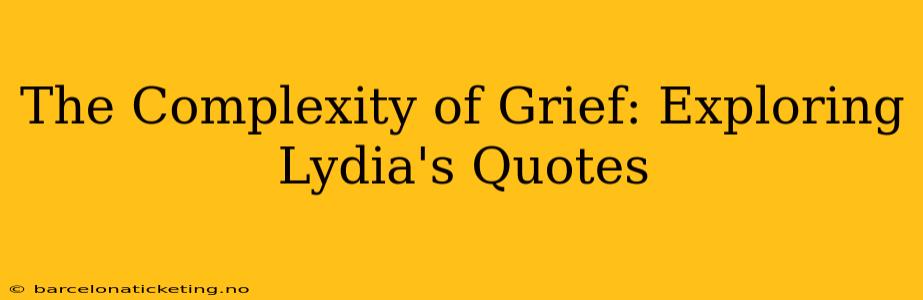 The Complexity of Grief: Exploring Lydia's Quotes