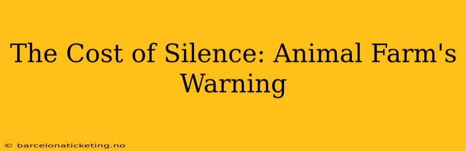 The Cost of Silence: Animal Farm's Warning