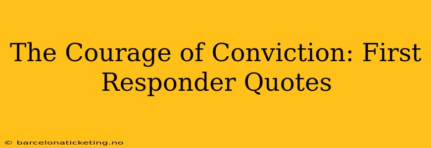 The Courage of Conviction: First Responder Quotes