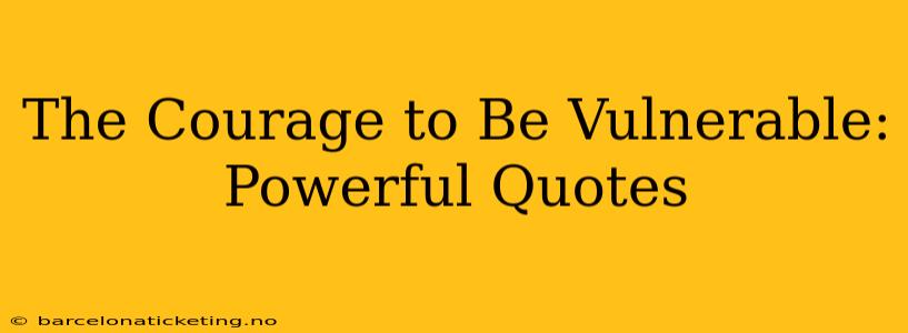 The Courage to Be Vulnerable: Powerful Quotes