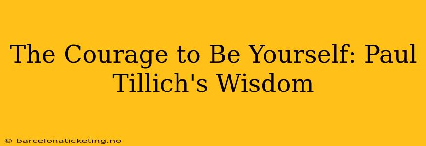 The Courage to Be Yourself: Paul Tillich's Wisdom