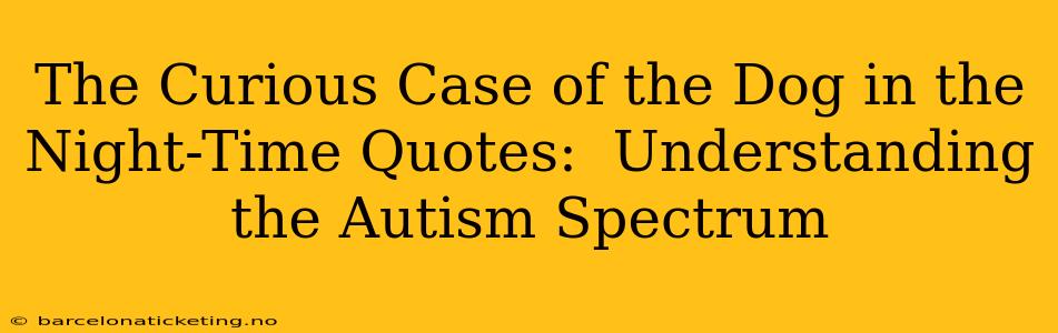 The Curious Case of the Dog in the Night-Time Quotes:  Understanding the Autism Spectrum