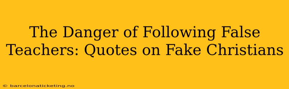 The Danger of Following False Teachers: Quotes on Fake Christians