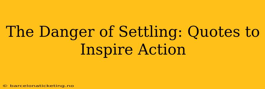 The Danger of Settling: Quotes to Inspire Action