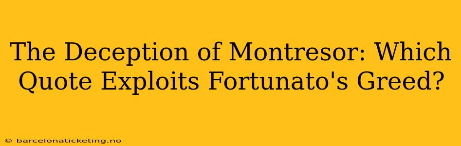 The Deception of Montresor: Which Quote Exploits Fortunato's Greed?