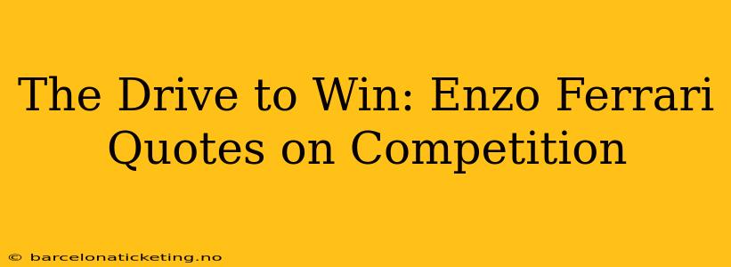 The Drive to Win: Enzo Ferrari Quotes on Competition
