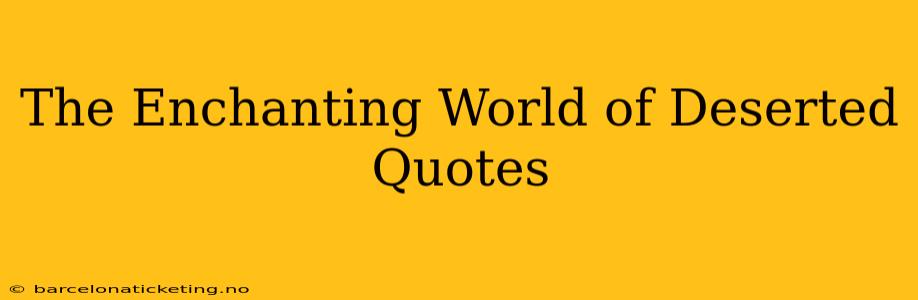 The Enchanting World of Deserted Quotes