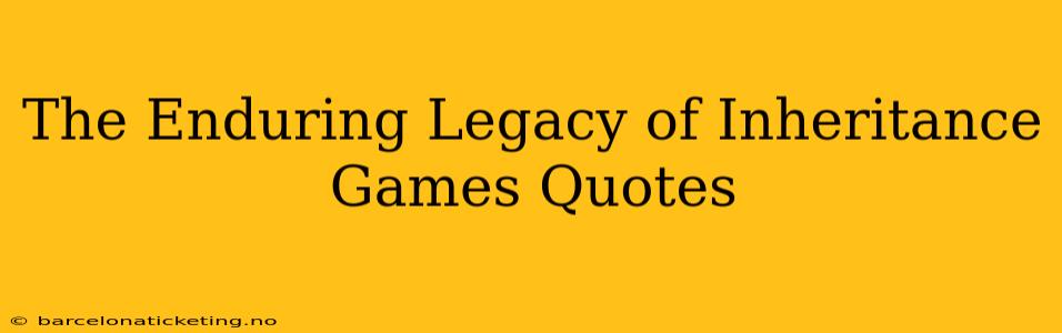 The Enduring Legacy of Inheritance Games Quotes