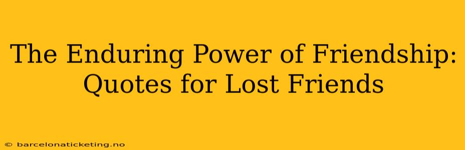 The Enduring Power of Friendship: Quotes for Lost Friends