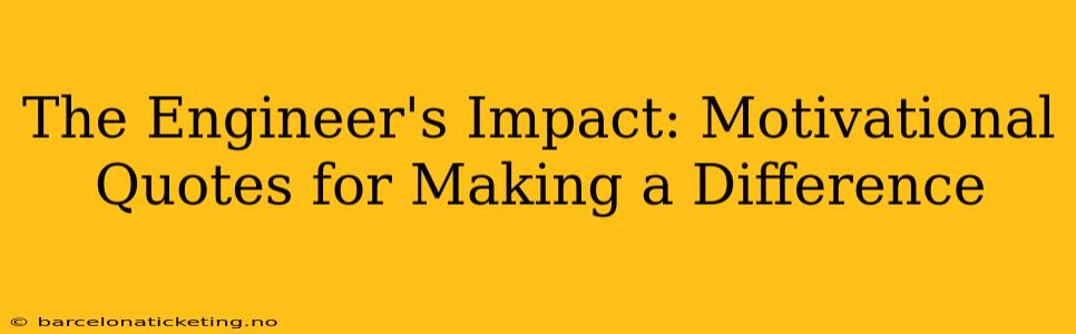 The Engineer's Impact: Motivational Quotes for Making a Difference