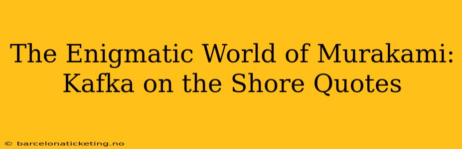 The Enigmatic World of Murakami: Kafka on the Shore Quotes