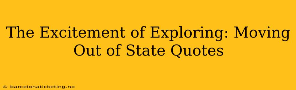 The Excitement of Exploring: Moving Out of State Quotes