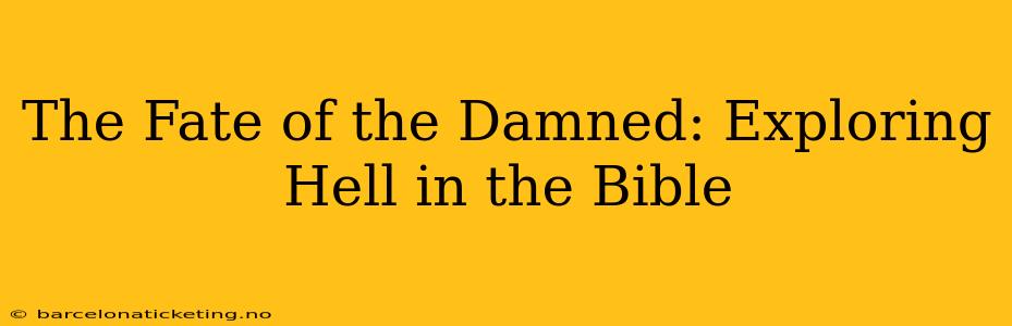 The Fate of the Damned: Exploring Hell in the Bible