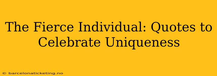 The Fierce Individual: Quotes to Celebrate Uniqueness