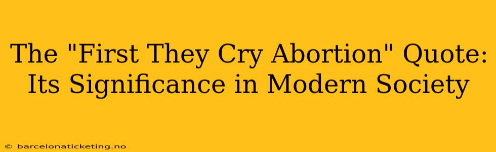The "First They Cry Abortion" Quote: Its Significance in Modern Society