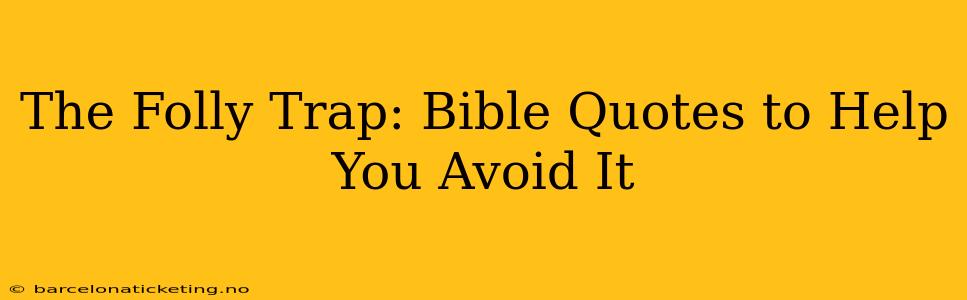 The Folly Trap: Bible Quotes to Help You Avoid It