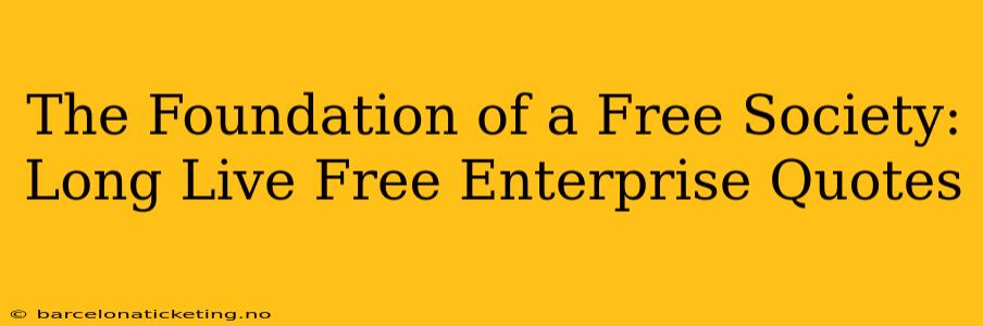 The Foundation of a Free Society:  Long Live Free Enterprise Quotes
