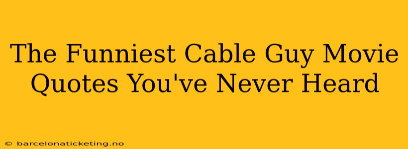The Funniest Cable Guy Movie Quotes You've Never Heard
