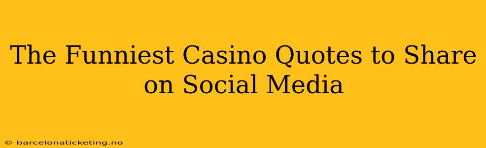 The Funniest Casino Quotes to Share on Social Media
