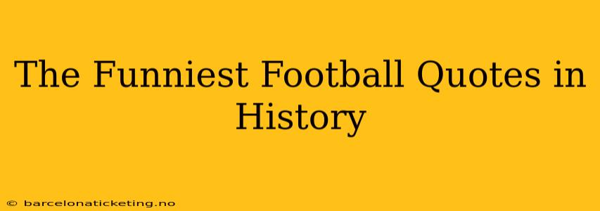 The Funniest Football Quotes in History