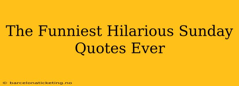 The Funniest Hilarious Sunday Quotes Ever