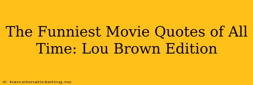 The Funniest Movie Quotes of All Time: Lou Brown Edition