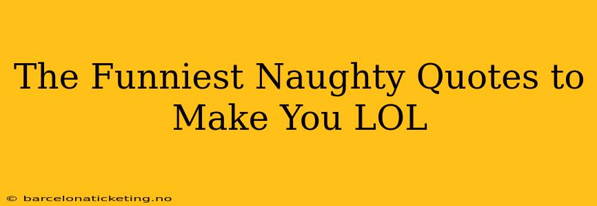 The Funniest Naughty Quotes to Make You LOL