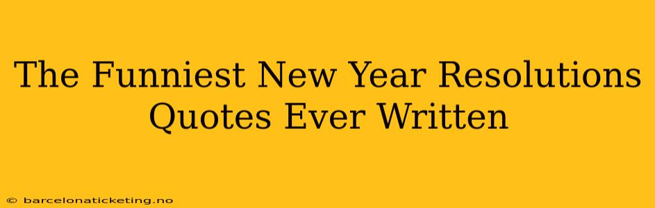The Funniest New Year Resolutions Quotes Ever Written