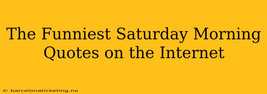 The Funniest Saturday Morning Quotes on the Internet