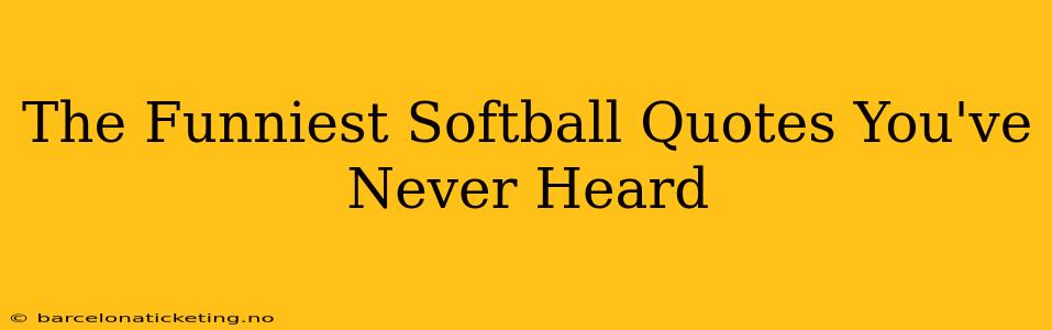 The Funniest Softball Quotes You've Never Heard