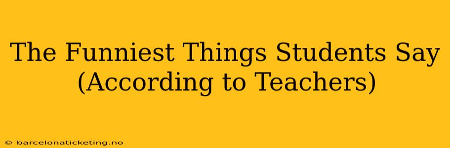 The Funniest Things Students Say (According to Teachers)