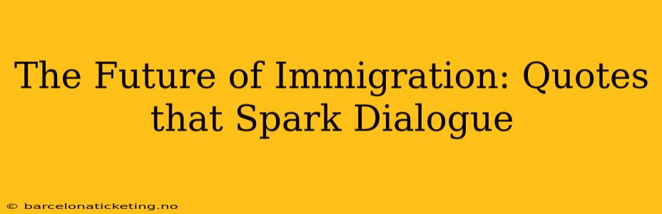The Future of Immigration: Quotes that Spark Dialogue