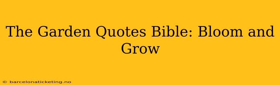 The Garden Quotes Bible: Bloom and Grow