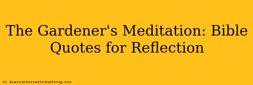 The Gardener's Meditation: Bible Quotes for Reflection