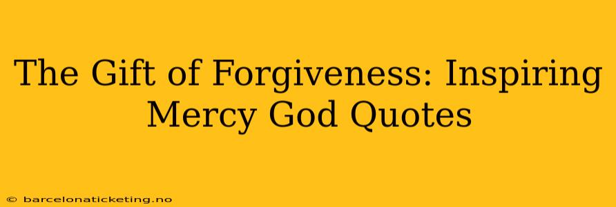 The Gift of Forgiveness: Inspiring Mercy God Quotes