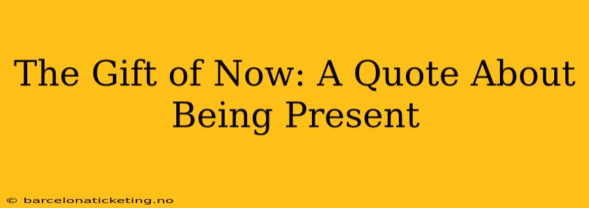 The Gift of Now: A Quote About Being Present