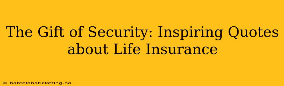The Gift of Security: Inspiring Quotes about Life Insurance