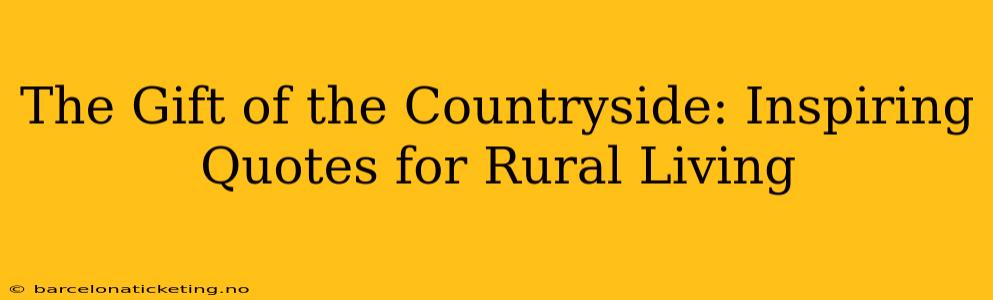 The Gift of the Countryside: Inspiring Quotes for Rural Living